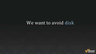 We want to avoid disk
 