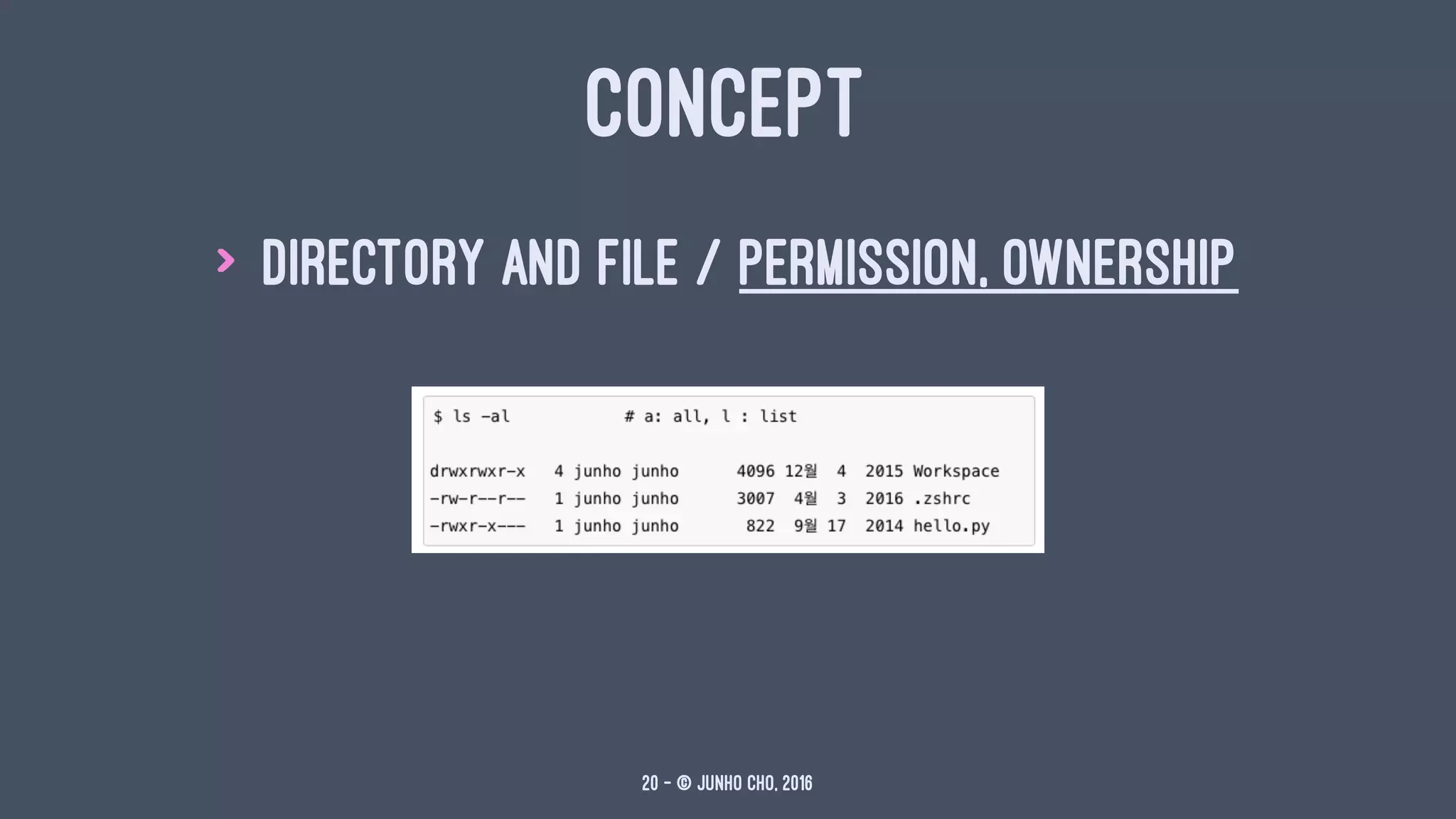 CONCEPT
> directory and file / permission, ownership
20 — © Junho Cho, 2016
 