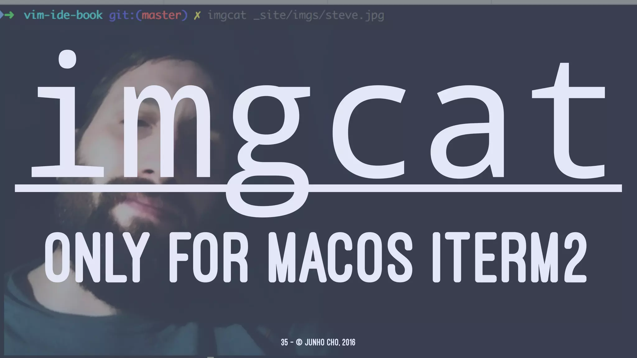 imgcat
ONLY FOR MACOS ITERM2
35 — © Junho Cho, 2016
 