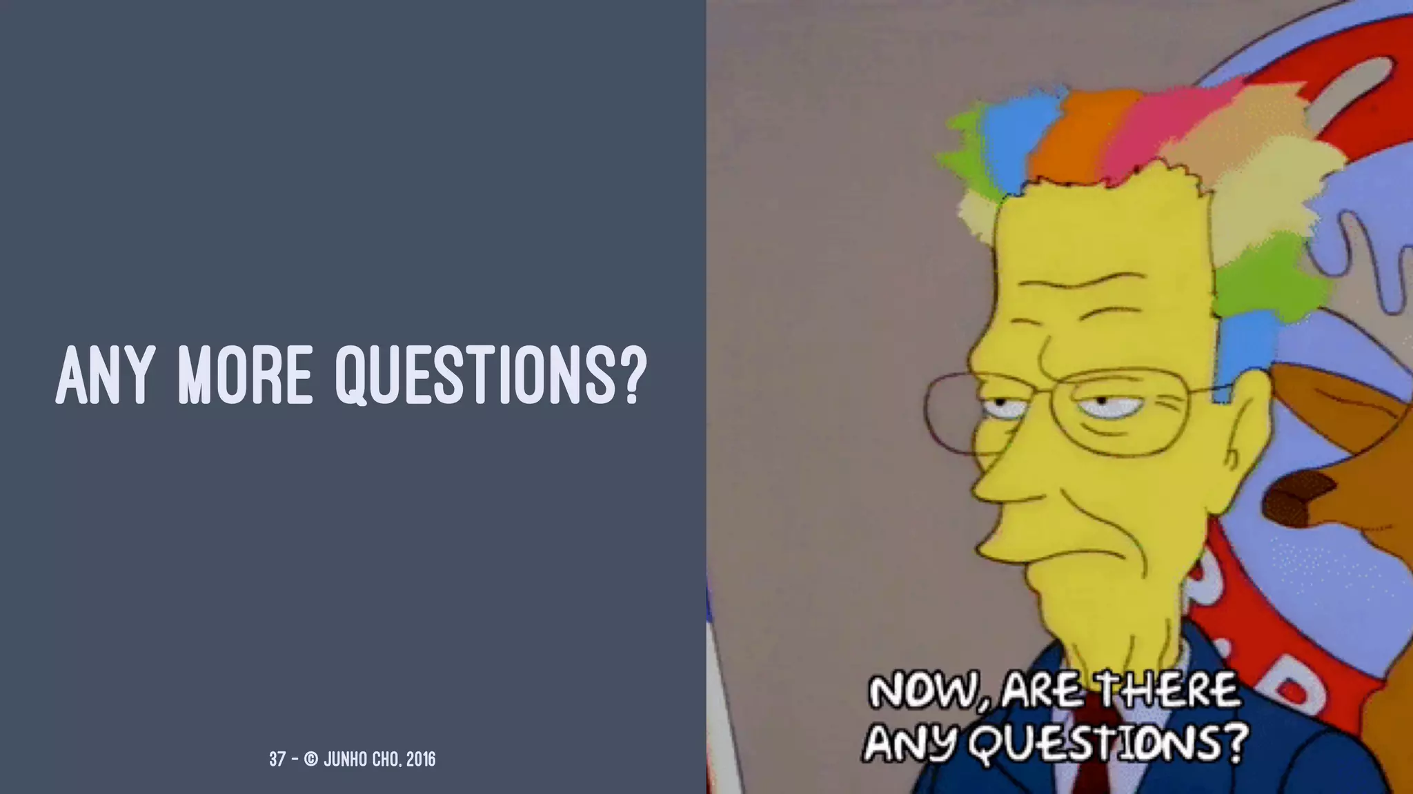 ANY MORE QUESTIONS?
37 — © Junho Cho, 2016
 