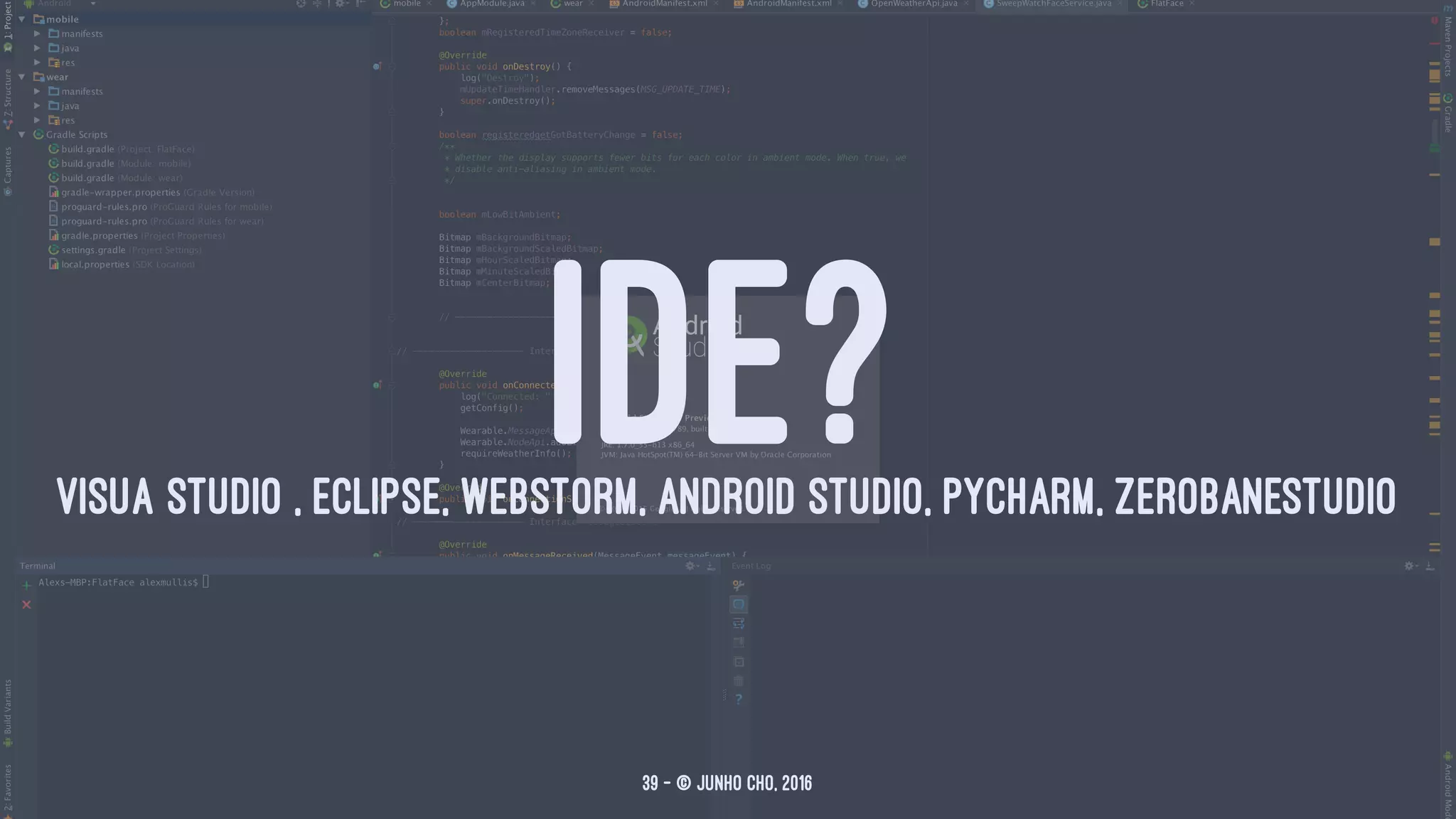IDE?VISUA STUDIO , ECLIPSE, WEBSTORM, ANDROID STUDIO, PYCHARM, ZEROBANESTUDIO
39 — © Junho Cho, 2016
 