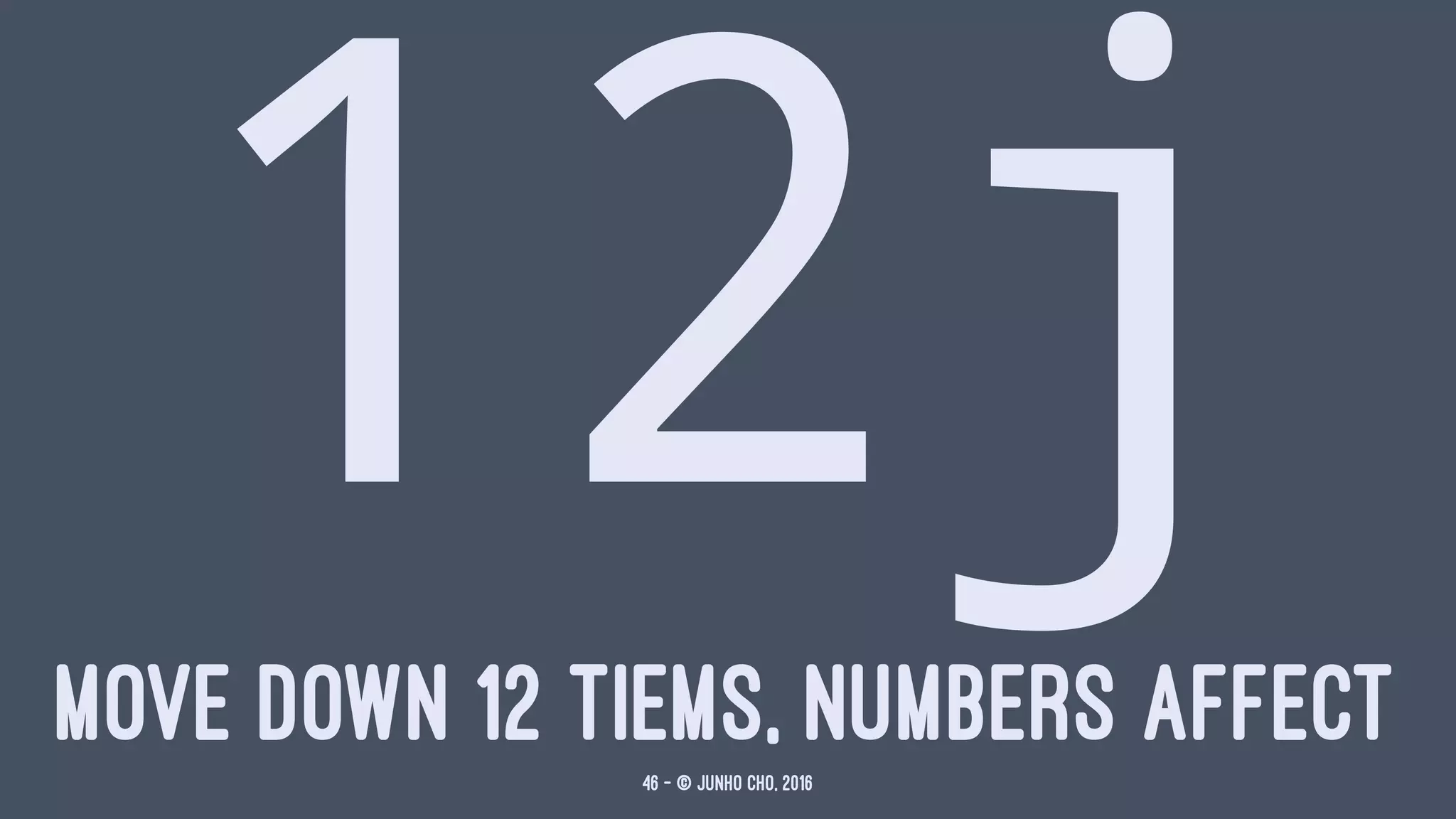 12jMOVE DOWN 12 TIEMS, NUMBERS AFFECT46 — © Junho Cho, 2016
 