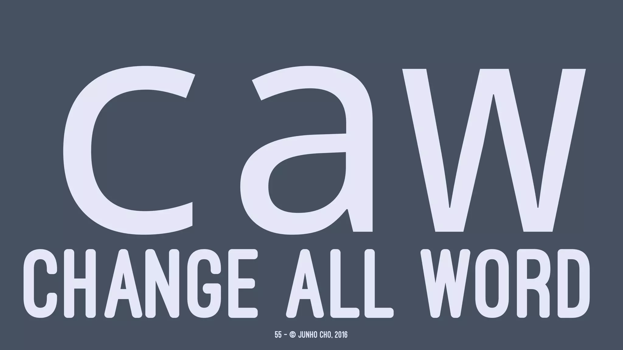 cawCHANGE ALL WORD55 — © Junho Cho, 2016
 