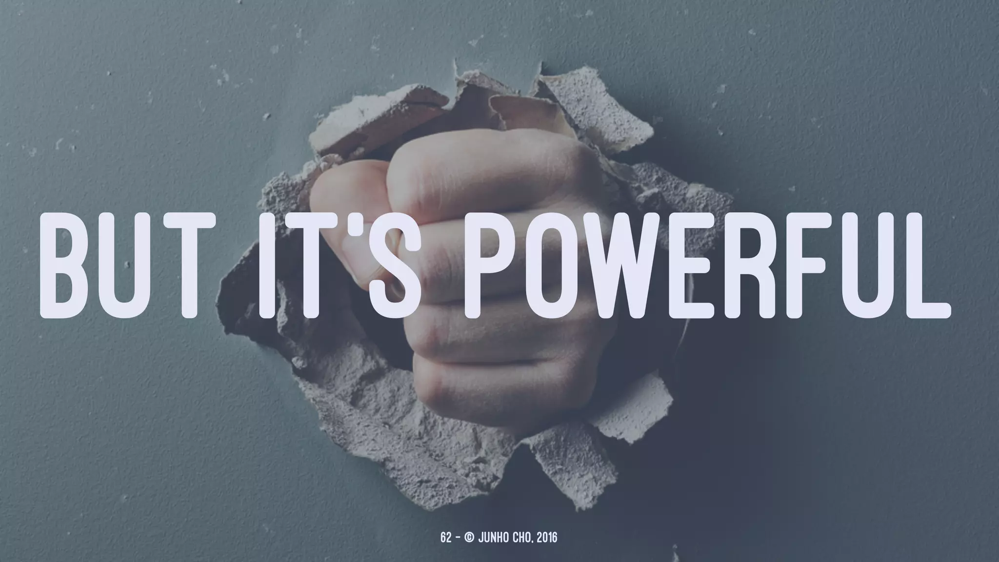 BUT IT'S POWERFUL
62 — © Junho Cho, 2016
 