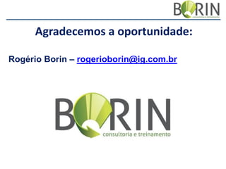 Agradecemos a oportunidade:
Rogério Borin – rogerioborin@ig.com.br

 