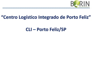 “Centro Logístico Integrado de Porto Feliz”
CLI – Porto Feliz/SP

 