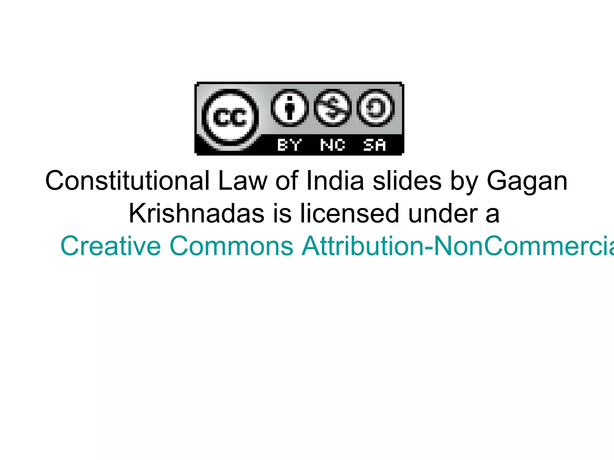 Constitutional Law of India slides by Gagan
Krishnadas is licensed under a
Creative Commons Attribution-NonCommercia
 