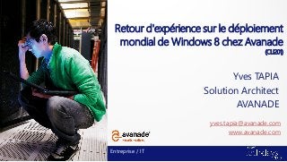 Retour d'expérience sur le déploiement
mondial de Windows 8 chez Avanade
(CLI201)
Yves TAPIA
Solution Architect
AVANADE
Entreprise / IT
yves.tapia@avanade.com
www.avanade.com
 