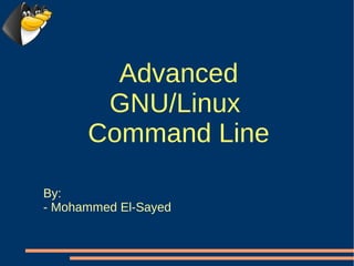 Advanced
       GNU/Linux
      Command Line

By:
- Mohammed El-Sayed
 