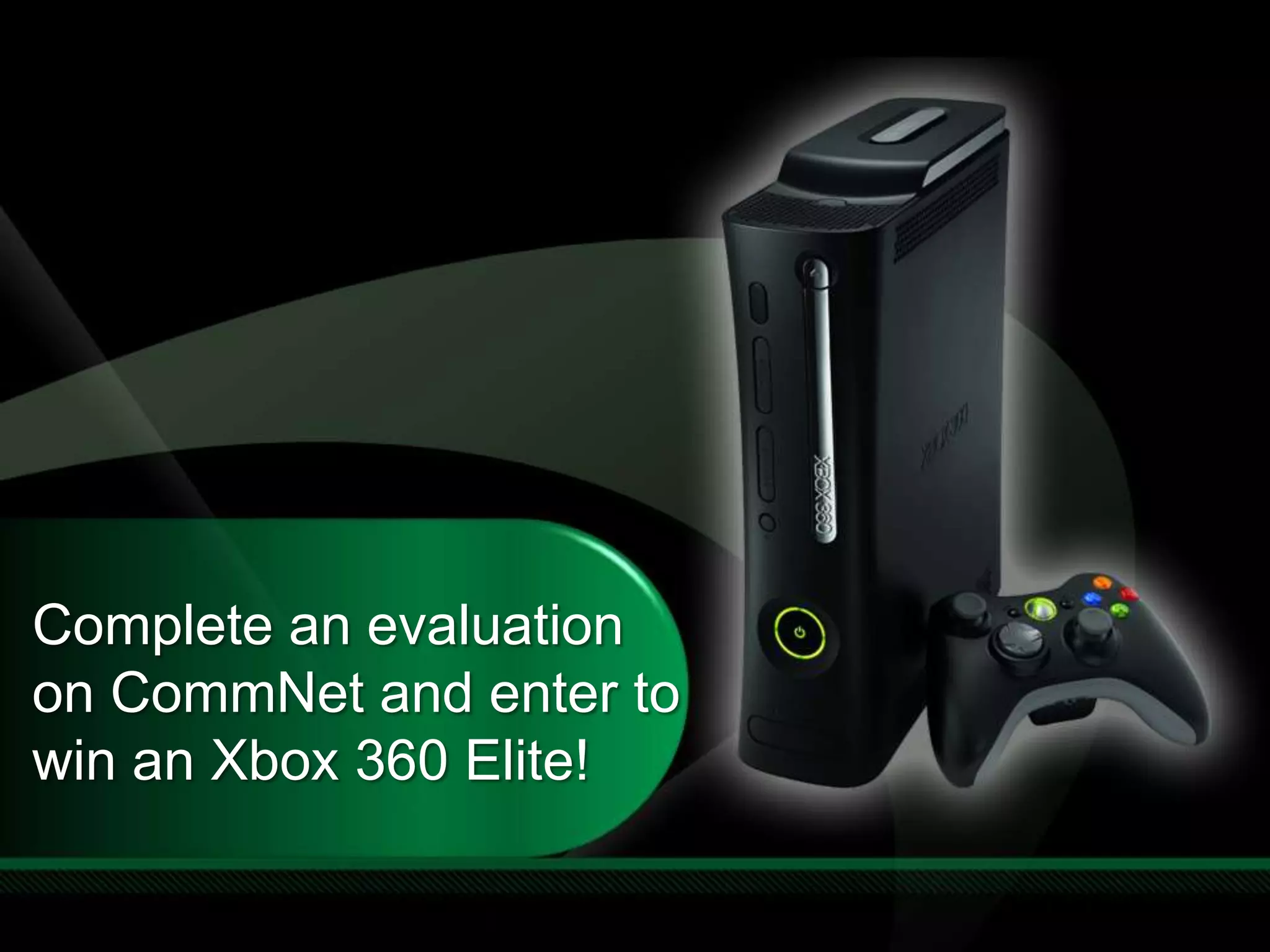 Complete an evaluation on CommNet and enter to win an Xbox 360 Elite!