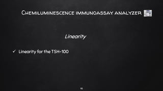 Chemiluminescence immunoassay analyzer
Linearity
 Linearity for the TSH-100
95
 