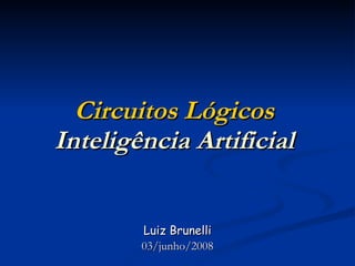 Circuitos Lógicos   Inteligência Artificial   Luiz Brunelli 03/junho/2008 