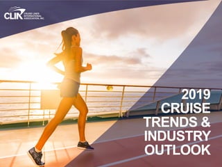 2019
CRUISE
TRENDS &
INDUSTRY
OUTLOOK
 