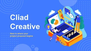 Cliad
Creative
Here is where your
project proposal begins
 