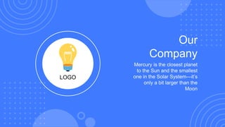 Mercury is the closest planet
to the Sun and the smallest
one in the Solar System—it’s
only a bit larger than the
Moon
Our
Company
LOGO
 