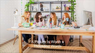 A Picture Is Worth a
Thousand Words
 