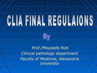 Prof./Moustafa Rizk
Clinical pathology department
Faculty of Medicine, Alexandria
University
 