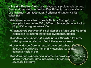 -Radiación solar : la duración del día determina la cantidad de radiación solar recibida, lo que condiciona la temperatura del aire, que es el principal factor en los procesos de circulación atmosférica. Cuanto mayor inclinación tengan los rayos solares, menor es la insolación. Por eso hace más calor en el sur que en el norte. 