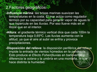Humedad : Evaporación del agua de los mares, ríos, lagos, suelos y platas. Es mayor en el litoral 