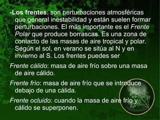 Presión atmosférica : se representa en  isobaras . Es el resultado de la acción de la circulación atmosférica y las masas de aire. Se ve afectada por el relieve y altitud. 