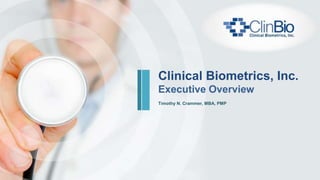 Timothy N. Crammer, MBA, PMP
Clinical Biometrics, Inc.
Executive Overview
 