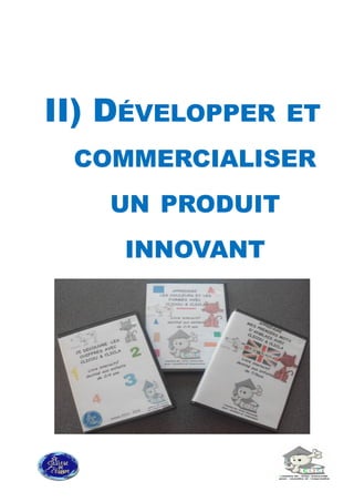 II) DII) DÉVELOPPERÉVELOPPER ETET
COMMERCIALISERCOMMERCIALISER
UNUN PRODUITPRODUIT
INNOVANTINNOVANT
 