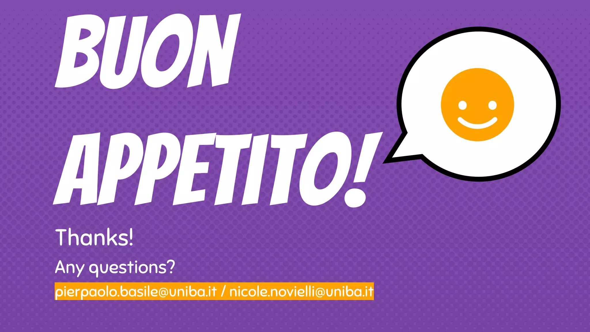 Buon
Appetito!Thanks!
Any questions?
pierpaolo.basile@uniba.it / nicole.novielli@uniba.it
 