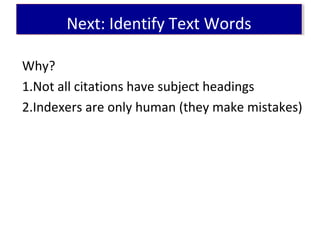 Why?
1.Not all citations have subject headings
2.Indexers are only human (they make mistakes)
Next: Identify Text WordsNext: Identify Text Words
 
