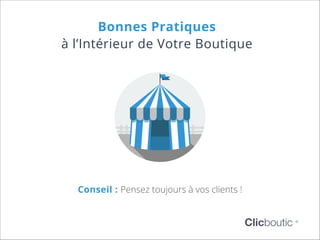 Bonnes Pratiques
à l’Intérieur de Votre Boutique

Conseil : Pensez toujours à vos clients !

Clicboutic

©

 