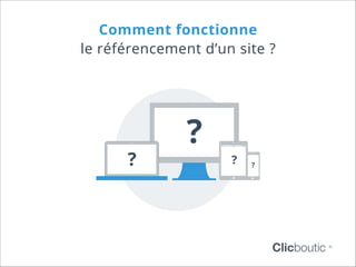 Comment fonctionne
le référencement d’un site ?

?

?

?

?

Clicboutic

©

 