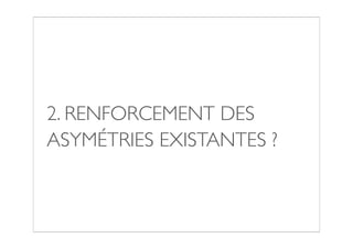 2. RENFORCEMENT DES
ASYMÉTRIES EXISTANTES ?
 