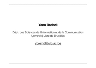 Yana Breindl

Dépt. des Sciences de l’Information et de la Communication
               Université Libre de Bruxelles

   ...
