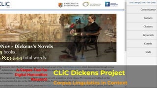 A Corpus Tool for
Digital Humanities
Research
CLiC Dickens Project
Corpus Linguistics in Context
 