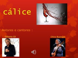 cálice
Autores e cantores :
Gilberto Gil Chico Buarque
 