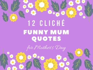 12 Cliché Funny Mum Quotes for Mother's Day