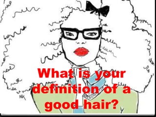 What is your
definition of a
good hair?
 