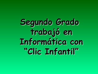 Segundo Grado  trabajó en Informática con “Clic Infantil” 