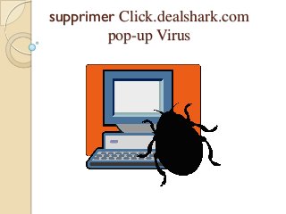 supprimer Click.dealshark.com
pop-up Virus

 