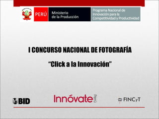 I CONCURSO NACIONAL DE FOTOGRAFÍA 
“Click a la Innovación” 
 