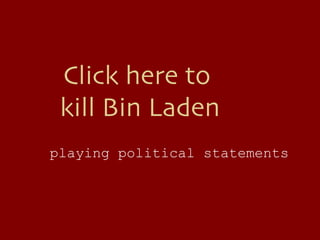 Click here to  kill Bin Laden playing political statements 