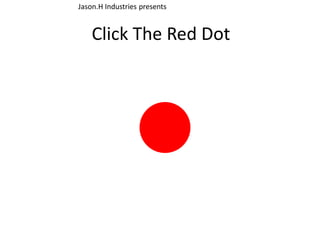 Jason.H Industries presents


    Click The Red Dot
 