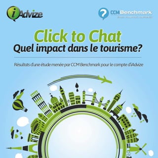 Click to Chat
Quel impact dans le tourisme?
Résultatsd’uneétudemenéeparCCMBenchmarkpourlecompted’iAdvize
 