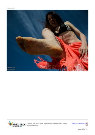 Created with Haiku Deck, presentation software that's simple,
beautiful and fun.
Photo by Pietro Zuco
page 15 of 19
Click to Edit
 