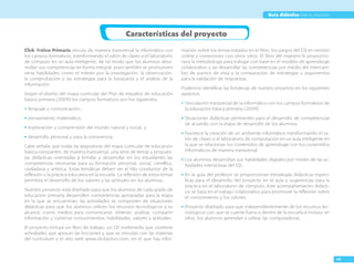 VII
Guía didáctica para el maestro
Características del proyecto
Click @ctivo Primaria vincula de manera transversal la informática con
los campos formativos, transformando el salón de clases o el laboratorio
de cómputo en un aula inteligente, de tal modo que los alumnos desa-
rrollan sus competencias en forma integral, pues también se promueven
otras habilidades como el interés por la investigación, la observación,
la comprobación y las estrategias para la búsqueda y el análisis de la
información.
Según el diseño del mapa curricular del Plan de estudios de educación
básica primaria (2009) los campos formativos son los siguientes:
•• lenguaje y comunicación,
•• pensamiento matemático,
•• exploración y comprensión del mundo natural y social, y
•• desarrollo personal y para la convivencia.
Cabe señalar que todas las asignaturas del mapa curricular de educación
básica comparten, de manera transversal, una serie de temas y propues-
tas didácticas orientadas a brindar y desarrollar en los estudiantes las
competencias necesarias para su formación personal, social, científica,
ciudadana y artística. Estas temáticas deben ser el hilo conductor de la
reflexión y la práctica educativa en la escuela. La reflexión de estos temas
permitirá el desarrollo de los valores y las actitudes en los alumnos.
Nuestro proyecto está diseñado para que los alumnos de cada grado de
educación primaria desarrollen competencias apropiadas para la etapa
en la que se encuentran; las actividades se componen de situaciones
didácticas para que los alumnos utilicen los recursos tecnológicos a su
alcance, como medios para comunicarse, obtener, analizar, compartir
información y construir conocimientos, habilidades, valores y actitudes.
El proyecto incluye un libro de trabajo, un CD multimedia que contiene
actividades que apoyan las lecciones y que se vinculan con las materias
del currículum y el sitio web www.clickactivo.com, en el que hay infor-
mación sobre los temas tratados en el libro, los juegos del CD en versión
online y conexiones con otros sitios. El libro del maestro le proporcio-
nará la metodología para trabajar con base en el modelo de aprendizaje
colaborativo y así desarrollar las competencias por medio del intercam-
bio de puntos de vista y la comparación de estrategias y argumentos
para la validación de respuestas.
Podemos identificar las fortalezas de nuestro proyecto en los siguientes
aspectos.
•• Vinculación transversal de la informática con los campos formativos de
la educación básica primaria (2009).
•• Situaciones didácticas pertinentes para el desarrollo de competencias
de acuerdo con la etapa de desarrollo de los alumnos.
•• Favorece la creación de un ambiente informático transformando el sa-
lón de clases o el laboratorio de computación en un aula inteligente en
la que se relacionan los contenidos de aprendizaje con los contenidos
informáticos de manera transversal.
•• Los alumnos desarrollan sus habilidades digitales por medio de las ac-
tividades interactivas del CD.
•• En la guía del profesor se proporcionan estrategias didácticas especí-
ficas para el desarrollo del proyecto en el aula y sugerencias para la
práctica en el laboratorio de cómputo. Este acompañamiento didácti-
co se basa en el trabajo colaborativo para promover la reflexión sobre
el conocimiento y los valores.
•• Proyecto diseñado para que independientemente de los recursos tec-
nológicos con que se cuente fuera o dentro de la escuela e incluso sin
ellos, los alumnos aprendan a utilizar las computadoras.
 