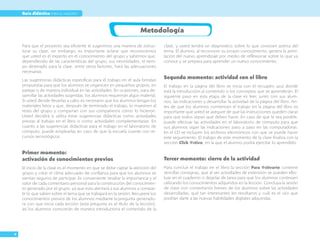 X
Guía didáctica para el maestro
Para que el proyecto sea eficiente le sugerimos una manera de estruc-
turar su clase, sin embargo, es importante aclarar que reconocemos
que usted es el experto en el conocimiento del grupo y sabemos que,
dependiendo de las características del grupo, sus necesidades, el tiem-
po destinado para la clase, entre otros factores, hará las adecuaciones
necesarias.
Las sugerencias didácticas específicas para el trabajo en el aula brindan
propuestas para que los alumnos se organicen en pequeños grupos, en
parejas o de manera individual en las actividades. En ocasiones, para de-
sarrollar las actividades sugeridas, los alumnos requerirán algún material.
Si usted decide llevarlas a cabo es necesario que los alumnos tengan los
materiales listos y que, después de terminado el trabajo, lo muestren al
resto del grupo y compartan con sus compañeros cómo lo hicieron.
Usted decidirá si utiliza estas sugerencias didácticas como actividades
previas al trabajo en el libro o como actividades complementarias. En
cuanto a las sugerencias didácticas para el trabajo en el laboratorio de
cómputo, puede emplearlas en caso de que la escuela cuente con re-
cursos tecnológicos.
Primer momento:
activación de conocimientos previos
El inicio de la clase es el momento en que se debe captar la atención del
grupo y crear el clima adecuado de confianza para que los alumnos se
sientan seguros de participar. Es conveniente resaltar la importancia y el
valor de cada comentario personal para la construcción del conocimien-
to generado por el grupo, ya que esto alentará a sus alumnos a compar-
tir lo que saben sobre el tema que se trabajará en la sesión. Recupere los
conocimientos previos de los alumnos mediante la pregunta generado-
ra con que inicia cada lección (esta pregunta es el título de la lección),
así los alumnos conocerán de manera introductoria el contenido de la
clase, y usted tendrá un diagnóstico sobre lo que conocen acerca del
tema. El alumno, al reconocer su propio conocimiento, genera la asimi-
lación del nuevo aprendizaje por medio de reflexionar sobre lo que ya
conoce y se prepara para aprender un nuevo conocimiento.
Segundo momento: actividad con el libro
El trabajo en la página del libro se inicia con el recuadro azul donde
está la introducción al contenido o los conceptos que se aprenderán. El
siguiente paso en esta etapa de la clase es leer, junto con sus alum-
nos, las indicaciones y desarrollar la actividad de la página del libro. An-
tes de que los alumnos comiencen el trabajo en la página del libro es
importante que usted se asegure de que las instrucciones queden claras
para que todos sepan qué deben hacer. En caso de que le sea posible,
puede efectuar las actividades en el laboratorio de cómputo para que
sus alumnos sigan las indicaciones paso a paso en las computadoras.
En el CD se incluyen los archivos electrónicos con que se puede hacer
este seguimiento. El trabajo de este momento de la clase finaliza con la
sección Click @ctivo, en la que el alumno podrá ejercitar lo aprendido.
Tercer momento: cierre de la actividad
Para concluir el trabajo en el libro la sección Para @ctivarte contiene
sencillas consignas, que al ser actividades de extensión se pueden efec-
tuar en el cuaderno o dejarlas de tarea para que los alumnos continúen
utilizando los conocimientos adquiridos en la lección. Concluya la sesión
de clase con comentarios breves de los alumnos sobre las actividades
desarrolladas, qué tan interesantes les resultaron y cuál es el uso que
podrían darle a las nuevas habilidades digitales adquiridas.
Metodología
 