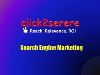 Reach. Relevance. ROI


Search Engine Marketing
 