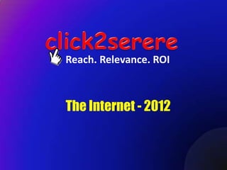 Reach. Relevance. ROI



The Internet - 2012
 