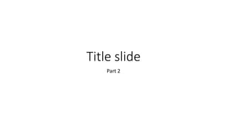 Title slide
Part 2
 