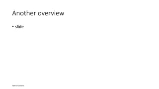 Table of Contents
Another overview
• slide
 