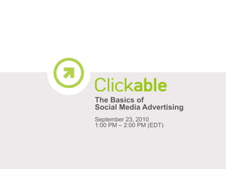 The Basics of  Social Media Advertising September 23, 2010 1:00 PM – 2:00 PM (EDT) 